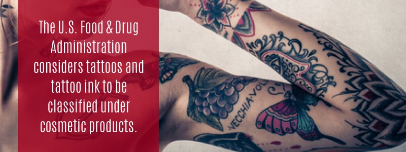 The FDA considers tattoos and tattoo inks to be classified under cosmetic products